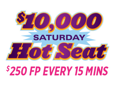 $10,000 Saturday Hot Seat - $250 FP Every 15 Mins