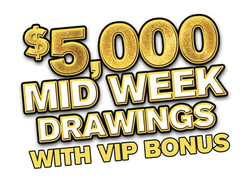 $5,000 Midweek Drawings w/ VIP Bonus